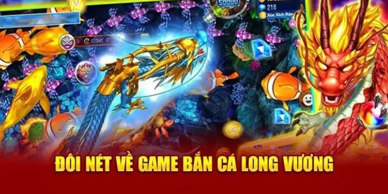 Review chuyên sâu về trò chơi bắn cá long vương