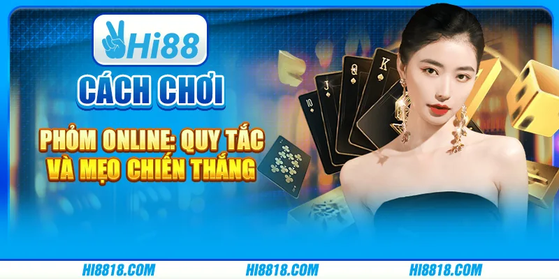 Cách chơi Phỏm online - Quy tắc và mẹo chiến thắng